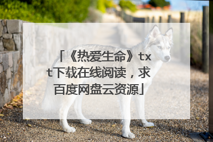 《热爱生命》txt下载在线阅读，求百度网盘云资源