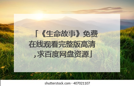 《生命故事》免费在线观看完整版高清,求百度网盘资源