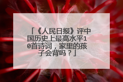 《人民日报》评中国历史上最高水平10首诗词,家里的孩子会背吗?