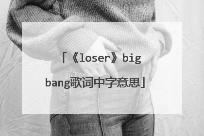 《loser》bigbang歌词中字意思
