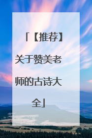 【推荐】关于赞美老师的古诗大全