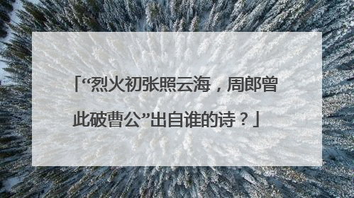 “烈火初张照云海,周郎曾此破曹公”出自谁的诗?