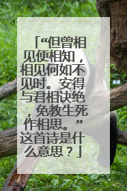 “但曾相见便相知,相见何如不见时。安得与君相诀绝,免教生死作相思。”这首诗是什么意思?