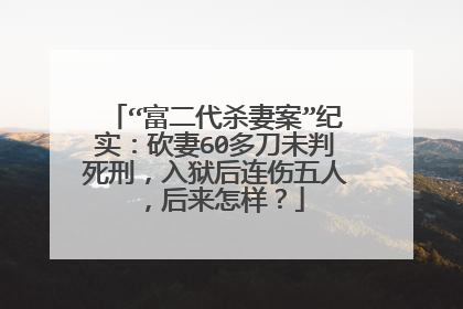 “富二代杀妻案”纪实:砍妻60多刀未判死刑,入狱后连伤五人,后来怎样?