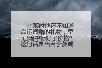 “那时他还不知道命运馈赠的礼物，早已暗中标好了价格”这句话是出自于茨威格的哪本书？