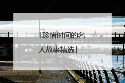 珍惜时间的名人故事精选