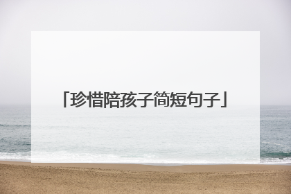 珍惜陪孩子简短句子