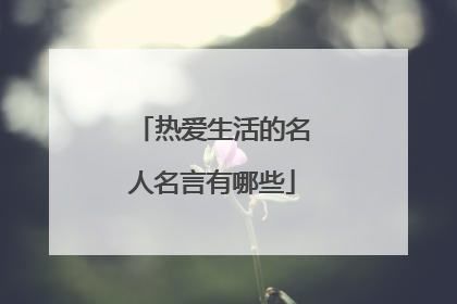 热爱生活的名人名言有哪些
