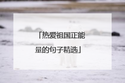 热爱祖国正能量的句子精选