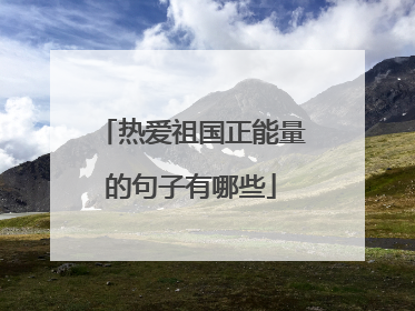 热爱祖国正能量的句子有哪些