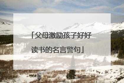 父母激励孩子好好读书的名言警句