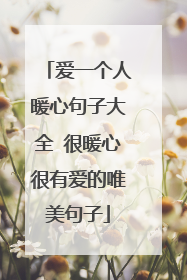 爱一个人暖心句子大全 很暖心很有爱的唯美句子