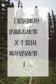 爱因斯坦的励志故事 关于爱因斯坦的故事