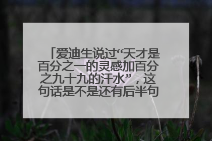 爱迪生说过“天才是百分之一的灵感加百分之九十九的汗水”,这句话是不是还有后半句,是什么?