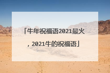 牛年祝福语2021最火,2021牛的祝福语