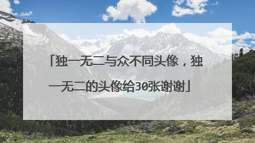 独一无二与众不同头像,独一无二的头像给30张谢谢