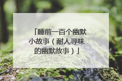 睡前一百个幽默小故事(耐人寻味的幽默故事)