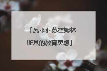 瓦·阿·苏霍姆林斯基的教育思想