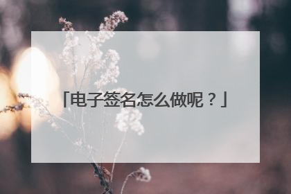 电子签名怎么做呢?
