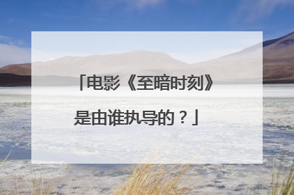 电影《至暗时刻》是由谁执导的?
