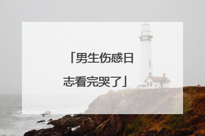 男生伤感日志看完哭了