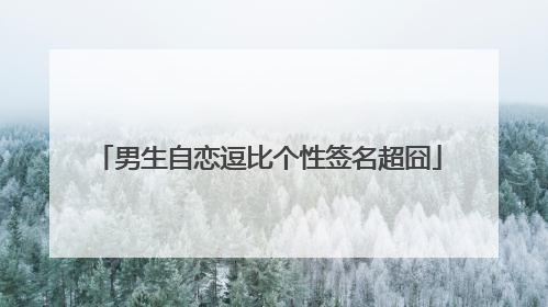 男生自恋逗比个性签名超囧