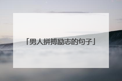 男人拼搏励志的句子