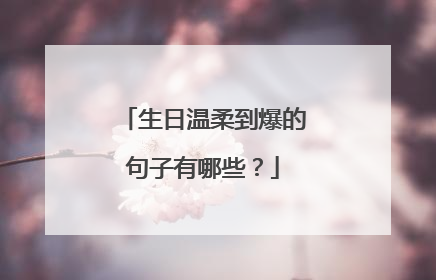 生日温柔到爆的句子有哪些?