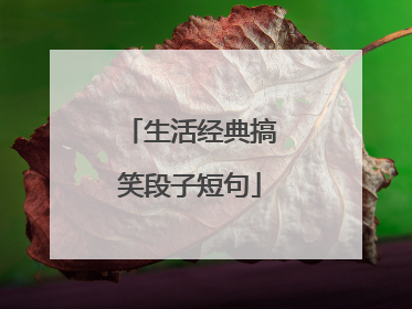 生活经典搞笑段子短句