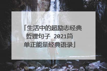 生活中的超励志经典哲理句子 2021简单正能量经典语录