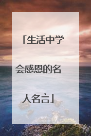 生活中学会感恩的名人名言