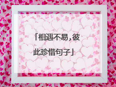 相遇不易,彼此珍惜句子