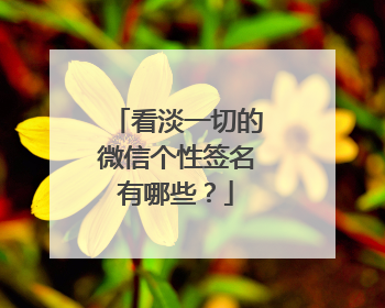 看淡一切的微信个性签名有哪些?