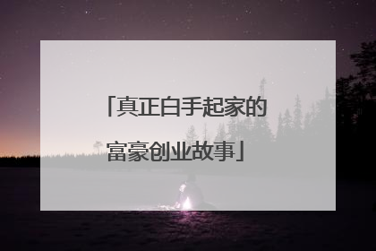 真正白手起家的富豪创业故事
