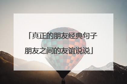 真正的朋友经典句子朋友之间的友谊说说
