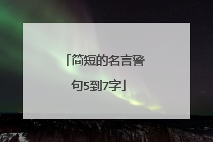 简短的名言警句5到7字