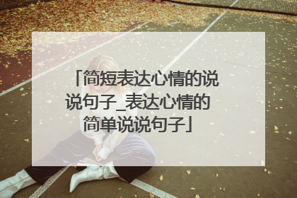 简短表达心情的说说句子_表达心情的简单说说句子