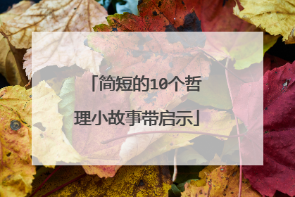 简短的10个哲理小故事带启示