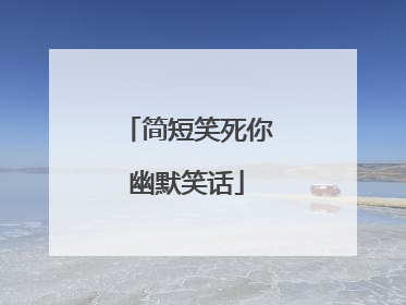 简短笑死你幽默笑话