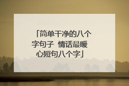 简单干净的八个字句子 情话最暖心短句八个字