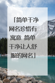 简单干净网名珍惜有寓意 简单干净让人舒服的网名