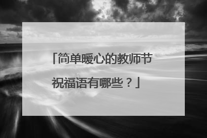 简单暖心的教师节祝福语有哪些?