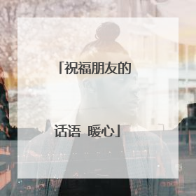 祝福朋友的话语 暖心
