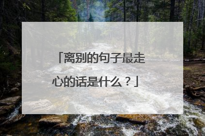 离别的句子最走心的话是什么?