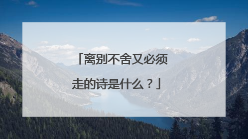 离别不舍又必须走的诗是什么?