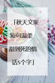 秋天文案短句温柔 甜到死的情话5个字