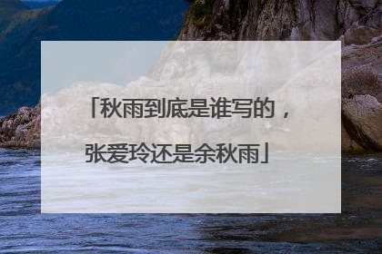 秋雨到底是谁写的，张爱玲还是余秋雨