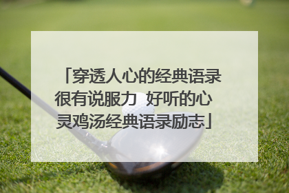穿透人心的经典语录很有说服力 好听的心灵鸡汤经典语录励志