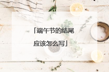 端午节的结尾应该怎么写