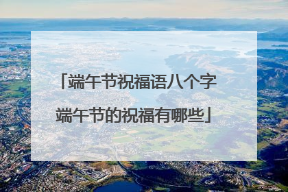 端午节祝福语八个字 端午节的祝福有哪些